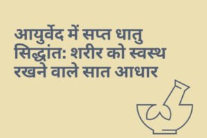 Read more about the article आयुर्वेद में सप्त धातु सिद्धांत: शरीर को स्वस्थ रखने वाले सात आधार